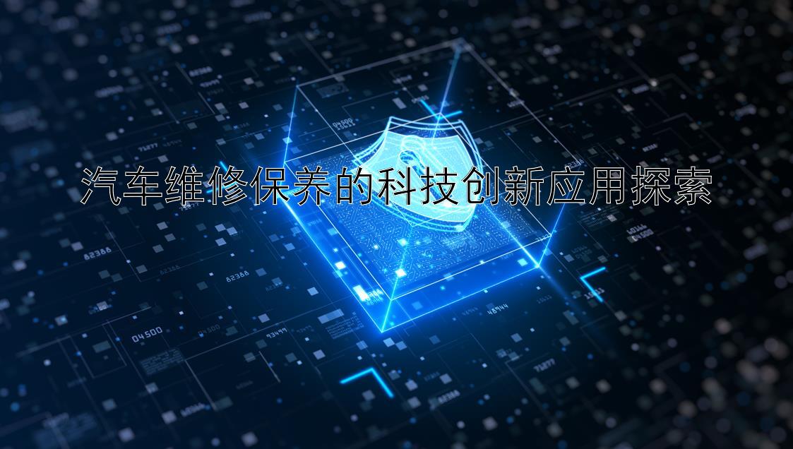 汽车维修保养的科技创新应用探索