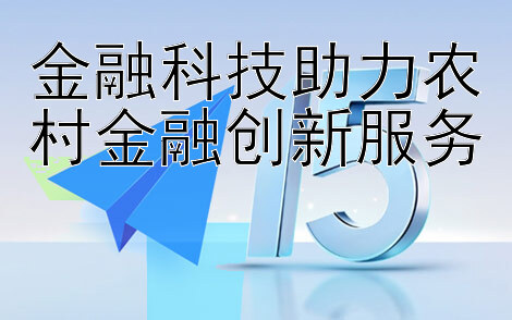 金融科技助力农村金融创新服务