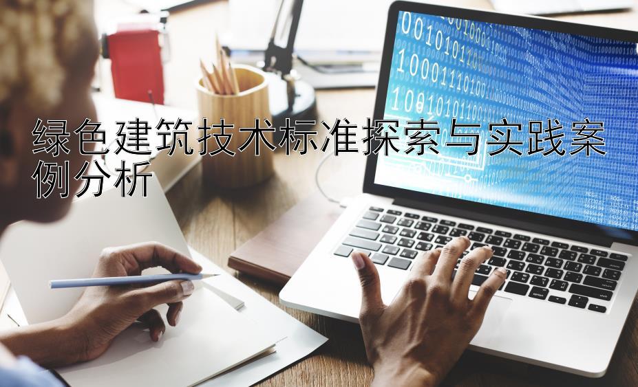 绿色建筑技术标准探索与实践案例分析