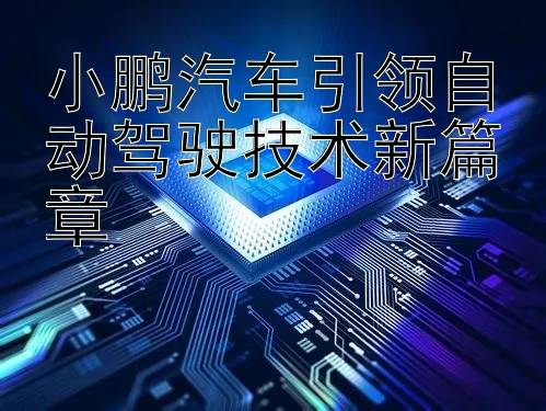 小鹏汽车引领自动驾驶技术新篇章