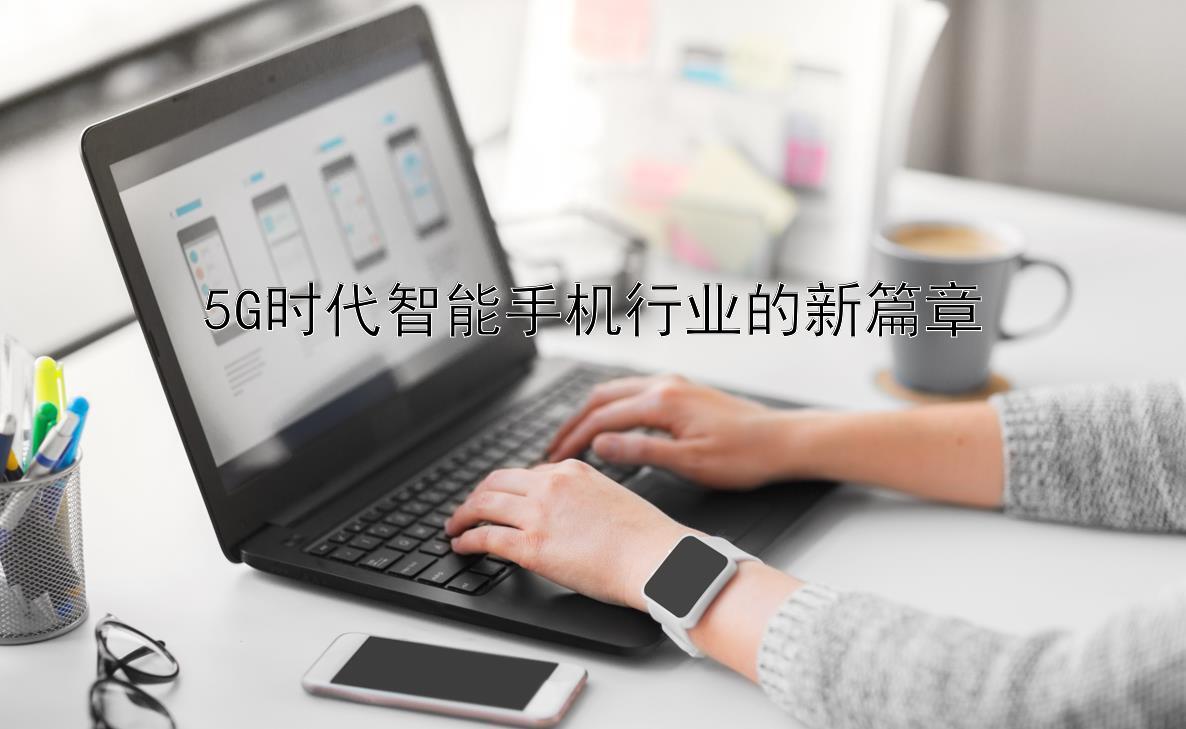 5G时代智能手机行业的新篇章