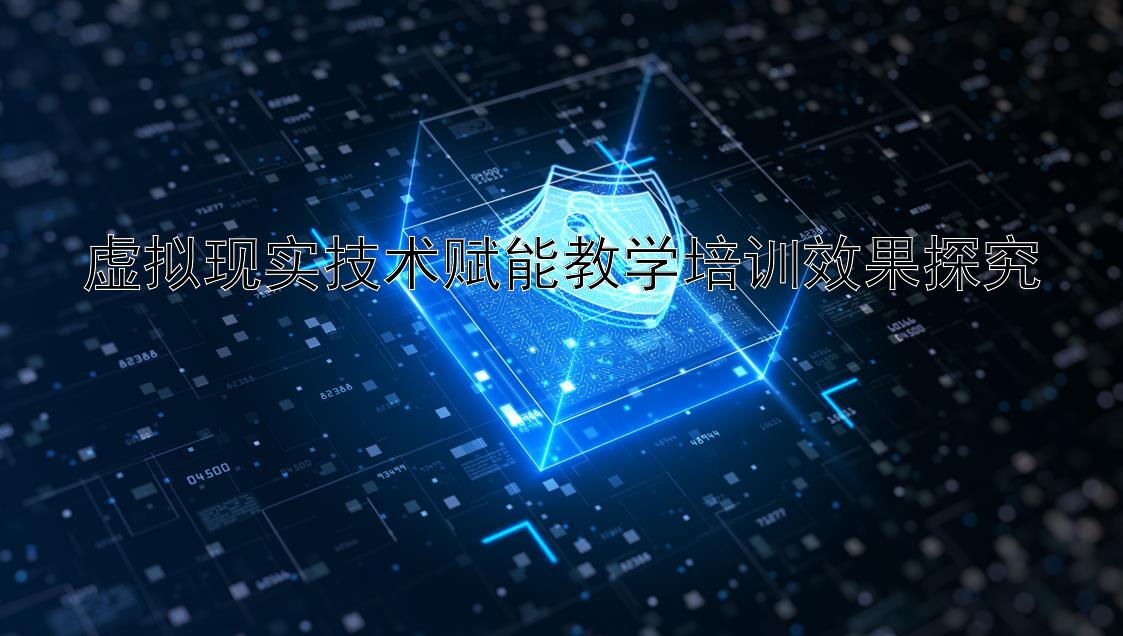 虚拟现实技术赋能教学培训效果探究