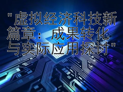 虚拟经济科技新篇章：成果转化与实际应用探讨