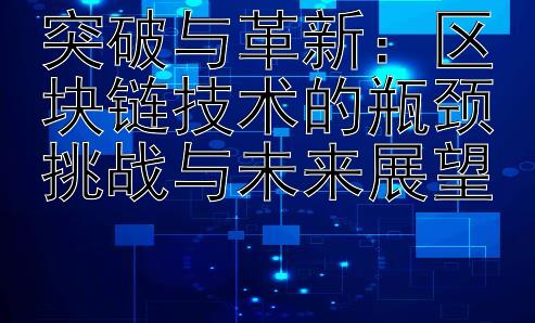 突破与革新：区块链技术的瓶颈挑战与未来展望