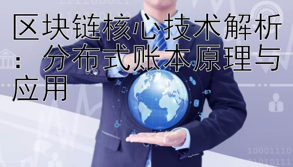 区块链核心技术解析：分布式账本原理与应用