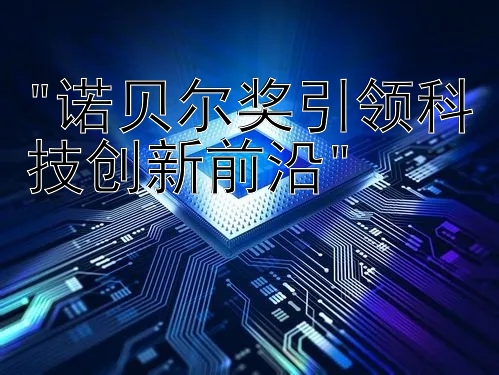 诺贝尔奖引领科技创新前沿