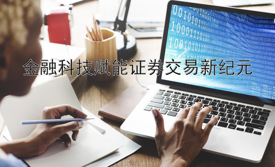 金融科技赋能证券交易新纪元