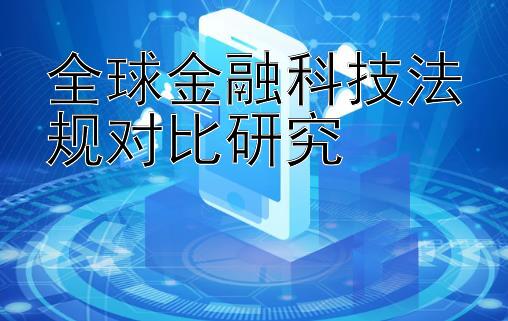 全球金融科技法规对比研究