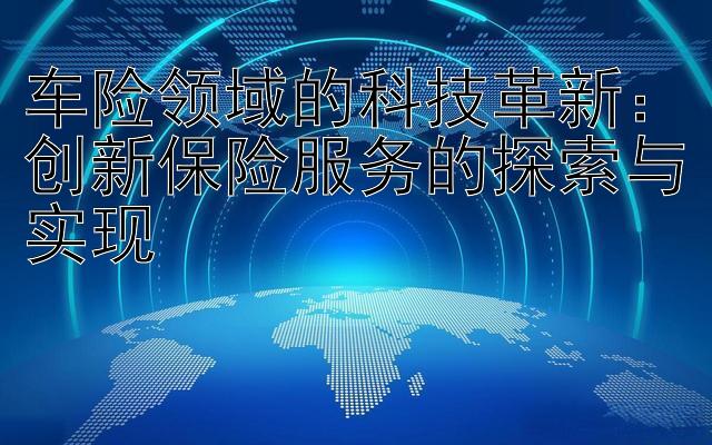 车险领域的科技革新：创新保险服务的探索与实现