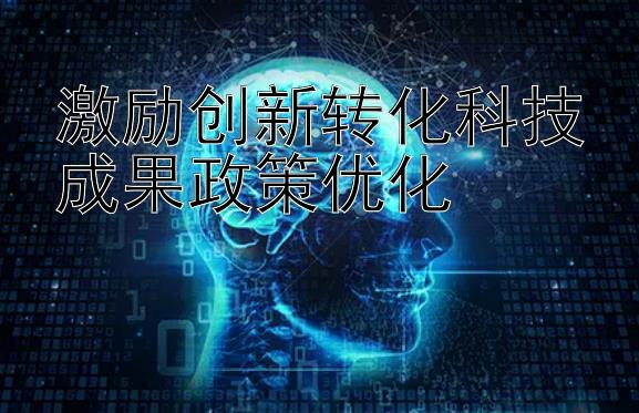 激励创新转化科技成果政策优化