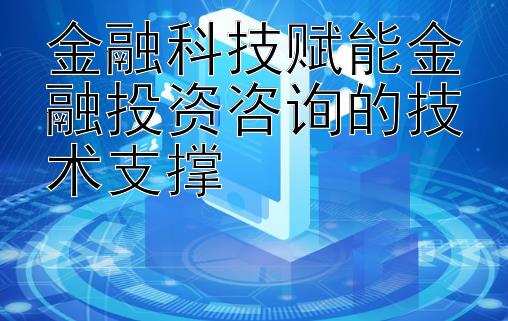 金融科技赋能金融投资咨询的技术支撑