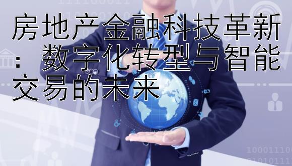 房地产金融科技革新：数字化转型与智能交易的未来