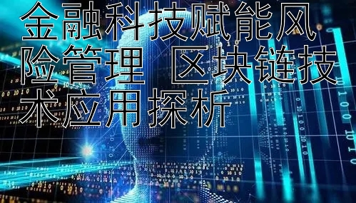 金融科技赋能风险管理 区块链技术应用探析