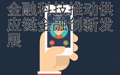 金融科技推动供应链金融创新发展