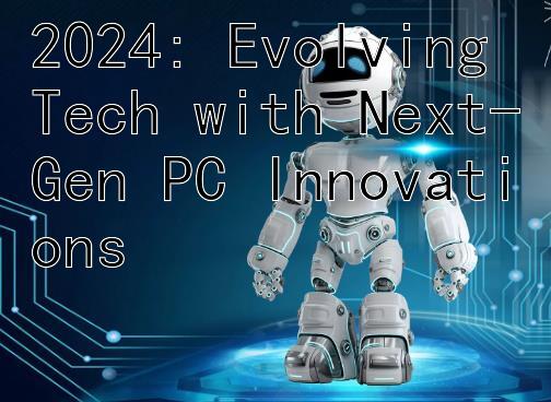 2024: Evolving Tech with Next-Gen PC Innovations