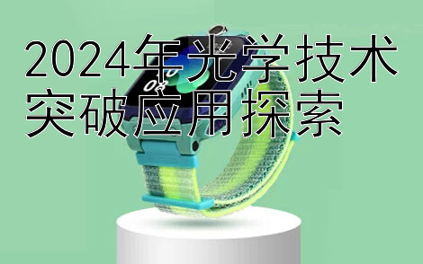 2024年光学技术突破应用探索