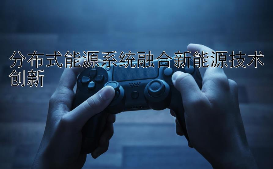 分布式能源系统融合新能源技术创新