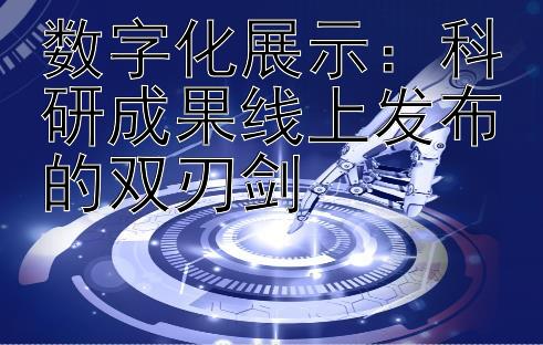 数字化展示：科研成果线上发布的双刃剑