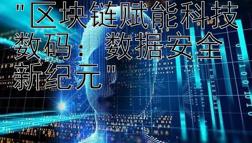 区块链赋能科技数码：数据安全新纪元