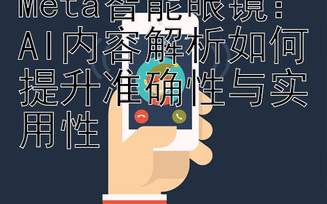 Meta智能眼镜：AI内容解析如何提升准确性与实用性